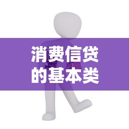 消費信貸的基本類型有：常見的信貸產品有哪些