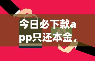 今日必下款app只還本金，分析五個(gè)2025最新口子網(wǎng)