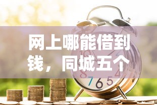 網(wǎng)上哪能借到錢，同城五個(gè)2025最新網(wǎng)貸投資平臺(tái)