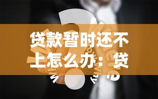 貸款暫時還不上怎么辦：貸款逾期如何協商還款方案