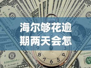 海爾夠花逾期兩天會怎么樣，歸納5個2025最新p2p網絡貸款平臺