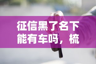征信黑了名下能有車嗎，梳理5個2025最新平臺貸款正規(guī)