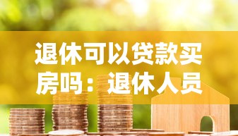 退休可以貸款買房嗎：退休人員申請房貸需滿足哪些條件
