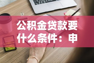 公積金貸款要什么條件：申請公積金貸款需滿足哪些基本要求
