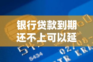 銀行貸款到期還不上可以延期嗎：銀行貸款無力償還如何申請展期