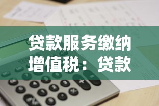 貸款服務繳納增值稅：貸款服務是否征收增值稅