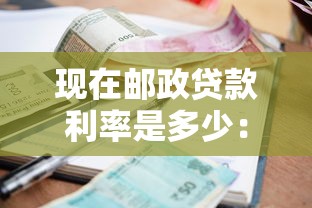現在郵政貸款利率是多少：郵政貸款最新利率多少