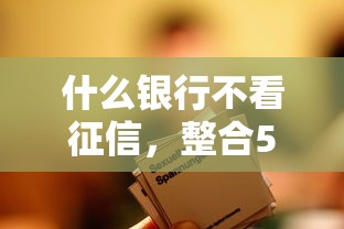 什么銀行不看征信，整合5個(gè)2025最新大額網(wǎng)貸平臺(tái)