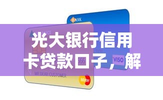 光大銀行信用卡貸款口子，解答五家2025最新網絡平臺借錢比較可靠