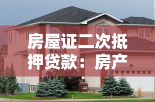 房屋證二次抵押貸款：房產(chǎn)二次抵押貸款條件有哪些