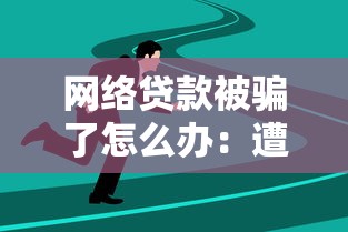 網絡貸款被騙了怎么辦：遭遇網貸詐騙后如何處理