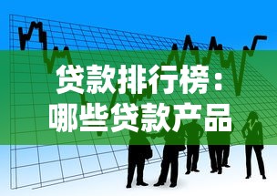 貸款排行榜：哪些貸款產(chǎn)品最受歡迎