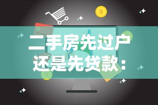 二手房先過戶還是先貸款：二手房交易貸款和過戶順序如何安排