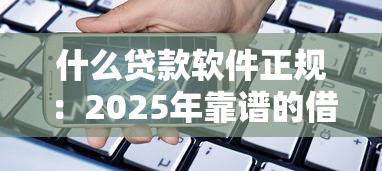 什么貸款軟件正規(guī)：2025年靠譜的借貸平臺有哪些