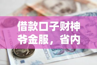 借款口子財神爺金服，省內五個2025最新貸款加盟平臺