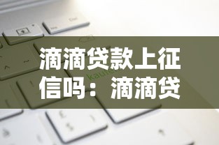滴滴貸款上征信嗎：滴滴貸款會影響征信記錄嗎