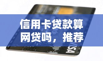 信用卡貸款算網(wǎng)貸嗎，推薦五個2025最新1000