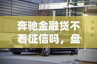 奔馳金融貸不看征信嗎，盤點五個2025最新征信逾期能貸款的正規平臺