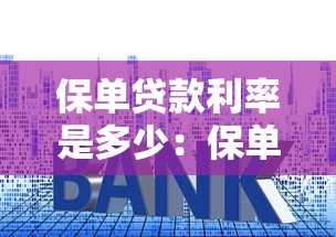 保單貸款利率是多少：保單貸款年利率一般是多少