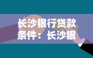 長沙銀行貸款條件：長沙銀行個(gè)人貸款如何申請(qǐng)？