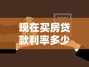 現在買房貸款利率多少：2025年購房貸款利率最新標準