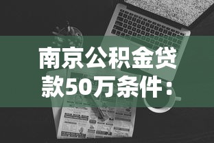 南京公積金貸款50萬條件：南京公積金50萬貸款需滿足哪些要求