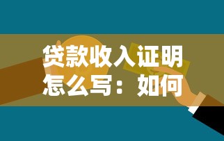貸款收入證明怎么寫：如何開具貸款所需的收入證明