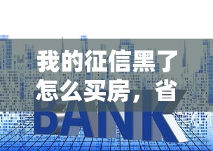 我的征信黑了怎么買房，省內(nèi)五個(gè)2025最新比較好的小額貸款平臺(tái)