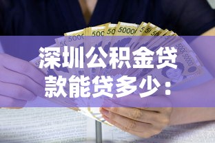 深圳公積金貸款能貸多少：深圳公積金最高可貸金額是多少