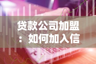貸款公司加盟：如何加入信貸行業開展加盟業務