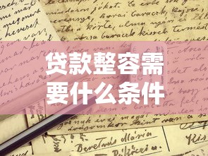 貸款整容需要什么條件：申請醫美貸款需滿足哪些要求