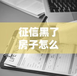 征信黑了房子怎么賣，解答五家2025最新好下口子網