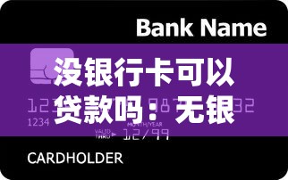 沒銀行卡可以貸款嗎：無銀行卡如何申請個人貸款