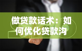 做貸款話術(shù)：如何優(yōu)化貸款溝通技巧