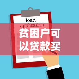 貧困戶可以貸款買房嗎：建檔立卡貧困戶能否申請購房貸款