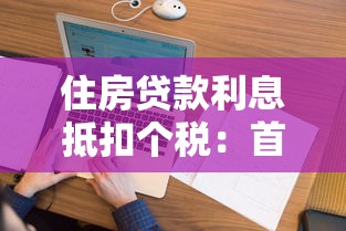 住房貸款利息抵扣個稅：首套房貸款利息如何申報個稅抵扣