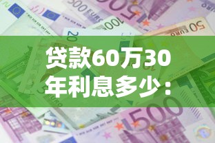 貸款60萬30年利息多少：60萬房貸30年總利息要還多少
