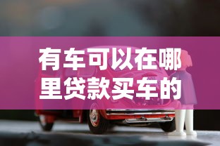 有車可以在哪里貸款買車的全方位指南，推薦五個2025最新末成年借錢平臺