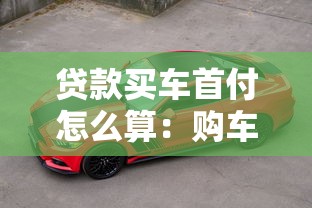 貸款買車首付怎么算：購(gòu)車貸款首付比例如何計(jì)算
