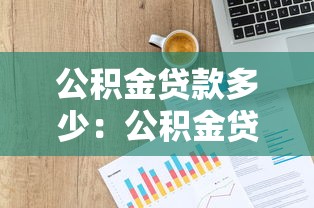 公積金貸款多少：公積金貸款額度如何計算