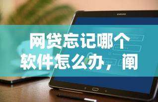 網(wǎng)貸忘記哪個軟件怎么辦，闡述5家2025最新不看征信秒下款的平臺