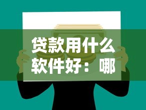 貸款用什么軟件好：哪些貸款軟件比較靠譜好用