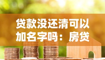 貸款沒還清可以加名字嗎：房貸未結清能否添加共有人