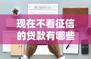 現在不看征信的貸款有哪些，解答五家2025最新什么網貸是正規平臺
