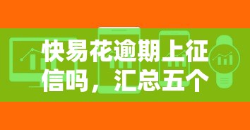 快易花逾期上征信嗎，匯總五個2025最新16歲可以貸款的平臺