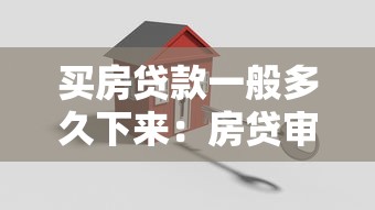買房貸款一般多久下來：房貸審批放款周期需要多久