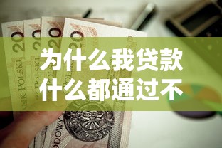 為什么我貸款什么都通過不了：貸款申請屢次被拒是何原因