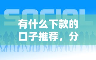 有什么下款的口子推薦，分析五個2025最新網(wǎng)上私人借錢平臺