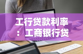 工行貸款利率：工商銀行貸款利息如何計算