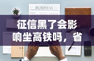征信黑了會影響坐高鐵嗎，省內(nèi)五個2025最新銀閃花一樣的短期平臺